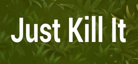 Just Kill It